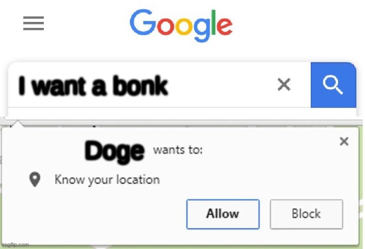 Wants to know your location | I want a bonk; Doge | image tagged in wants to know your location | made w/ Imgflip meme maker