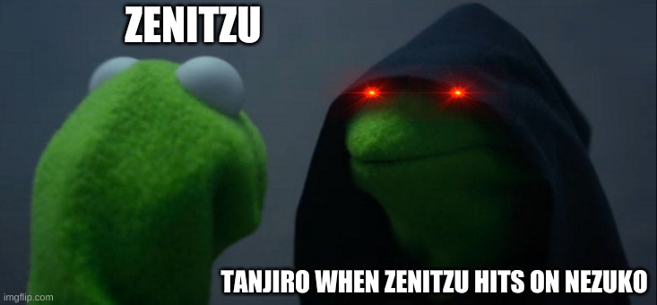 RIP Zenitzu | ZENITZU; TANJIRO WHEN ZENITZU HITS ON NEZUKO | image tagged in memes,evil kermit | made w/ Imgflip meme maker