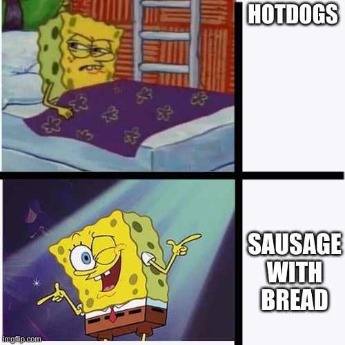 true | HOTDOGS; SAUSAGE WITH BREAD | image tagged in spongebob yes no,funny,hotdog | made w/ Imgflip meme maker