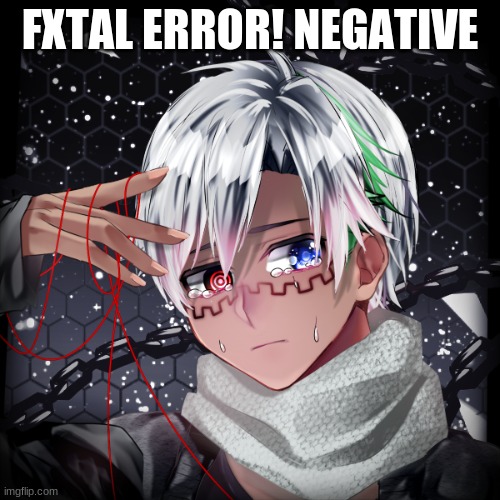 Meet FXTAL! | FXTAL ERROR! NEGATIVE | made w/ Imgflip meme maker