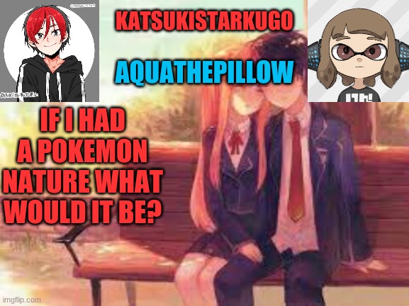 KatsukiStarkugoXAquathepillow | IF I HAD A POKEMON NATURE WHAT WOULD IT BE? | image tagged in katsukistarkugoxaquathepillow | made w/ Imgflip meme maker