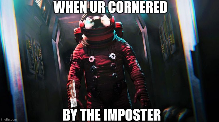 my new template i made | WHEN UR CORNERED; BY THE IMPOSTER | image tagged in among sus,ur acting kinda sus | made w/ Imgflip meme maker
