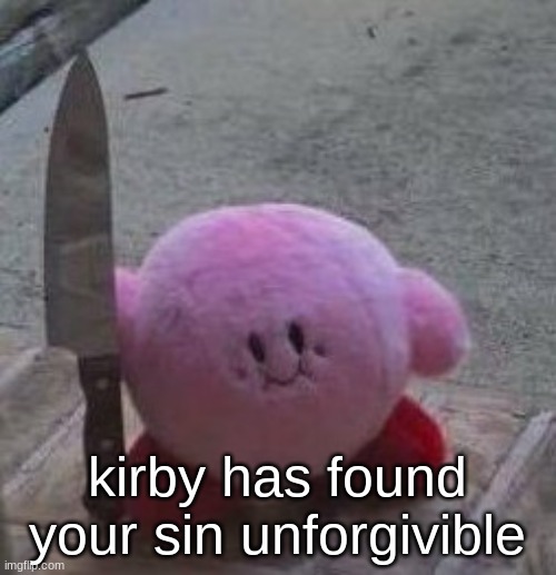 creepy kirby | kirby has found your sin unforgivable | image tagged in creepy kirby | made w/ Imgflip meme maker