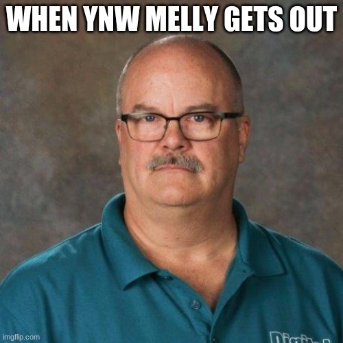 WHEN YNW MELLY GETS OUT | image tagged in rap,memes,funny,lol so funny | made w/ Imgflip meme maker