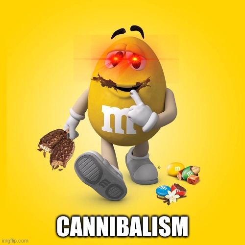 i was just searching for M&M memes til i saw T H I S pic and edited the hell out of it! | CANNIBALISM | image tagged in mm's,candy,cannibalism,memes | made w/ Imgflip meme maker