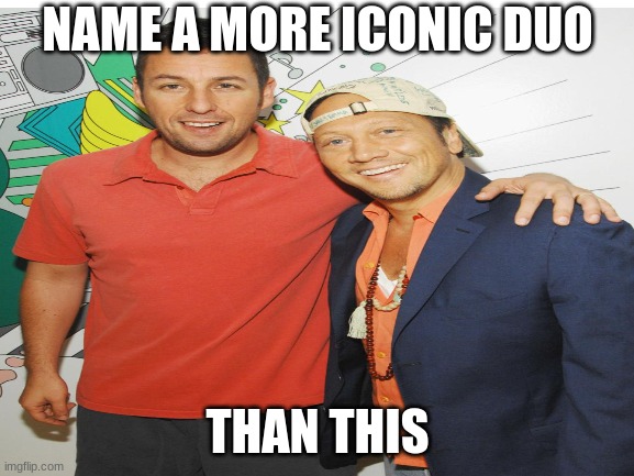 iconic duo | NAME A MORE ICONIC DUO; THAN THIS | image tagged in funny memes | made w/ Imgflip meme maker