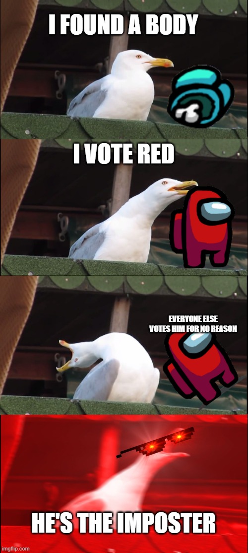 Inhaling Seagull | I FOUND A BODY; I VOTE RED; EVERYONE ELSE VOTES HIM FOR NO REASON; HE'S THE IMPOSTER | image tagged in memes,inhaling seagull | made w/ Imgflip meme maker