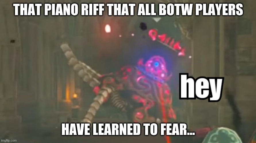 Scary | THAT PIANO RIFF THAT ALL BOTW PLAYERS; HAVE LEARNED TO FEAR... | image tagged in guardian hey | made w/ Imgflip meme maker