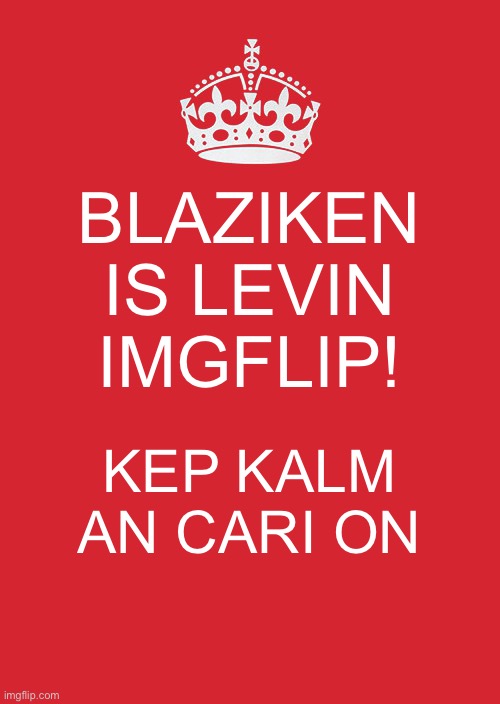 Save blaziken | BLAZIKEN IS LEVIN IMGFLIP! KEP KALM AN CARI ON | image tagged in memes,keep calm and carry on red | made w/ Imgflip meme maker