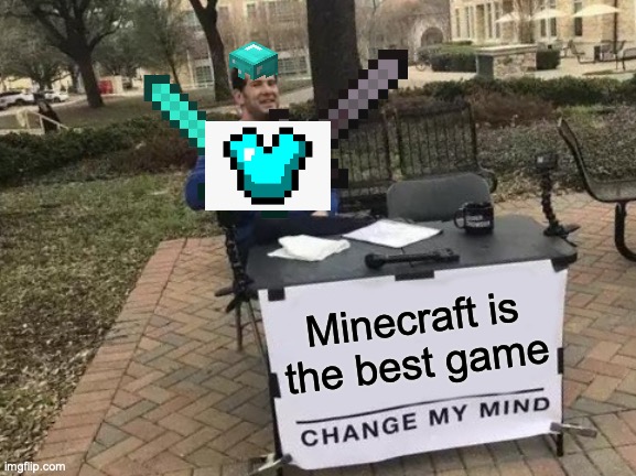Minecraft | Minecraft is the best game | image tagged in memes,change my mind,minecraft | made w/ Imgflip meme maker