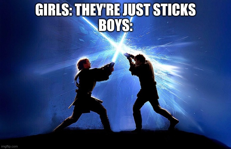 lightsaber battle | GIRLS: THEY'RE JUST STICKS
BOYS: | image tagged in lightsaber battle | made w/ Imgflip meme maker