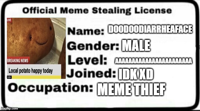 Meme Stealing License | DOODOODIARRHEAFACE; MALE; AAAAAAAAAAAAAAAAAAAAAAA; IDK XD; MEME THIEF | image tagged in meme stealing license | made w/ Imgflip meme maker