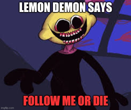 wheeze | LEMON DEMON SAYS; FOLLOW ME OR DIE | image tagged in lemon demon says,funny memes,kina creepy | made w/ Imgflip meme maker