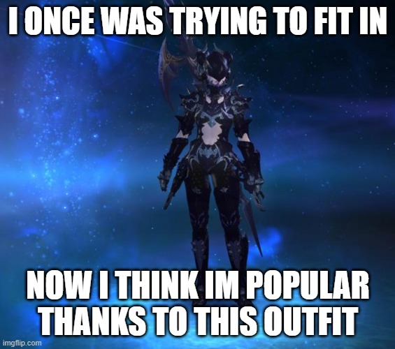 Dragoon outfit | I ONCE WAS TRYING TO FIT IN; NOW I THINK IM POPULAR THANKS TO THIS OUTFIT | image tagged in memes | made w/ Imgflip meme maker