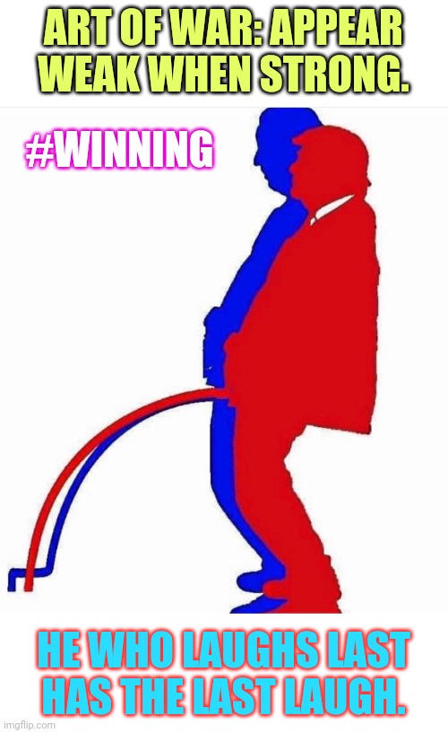 The Winds of Change continue to blow... | ART OF WAR: APPEAR WEAK WHEN STRONG. #WINNING; HE WHO LAUGHS LAST HAS THE LAST LAUGH. | image tagged in pissing contest,the art of the deal,sun tzu,gone with the wind,the great awakening,winning | made w/ Imgflip meme maker
