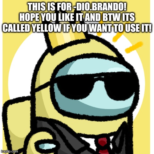 yellow | THIS IS FOR -DIO.BRANDO! HOPE YOU LIKE IT AND BTW ITS CALLED YELLOW IF YOU WANT TO USE IT! | image tagged in yellow | made w/ Imgflip meme maker