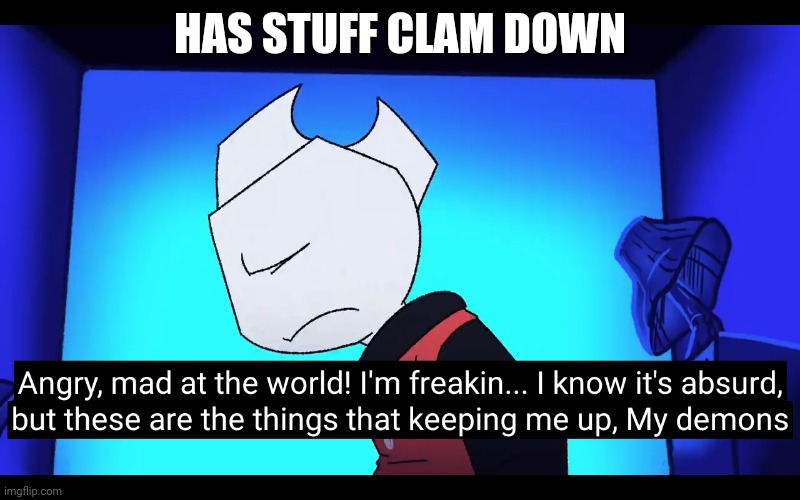 Demons | HAS STUFF CLAM DOWN | image tagged in demons | made w/ Imgflip meme maker