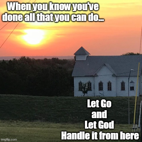 LET GO and LET GO | When you know you've done all that you can do... Let Go 
and 
Let God 
Handle it from here | image tagged in letgoandletgod,recovery,startliving | made w/ Imgflip meme maker