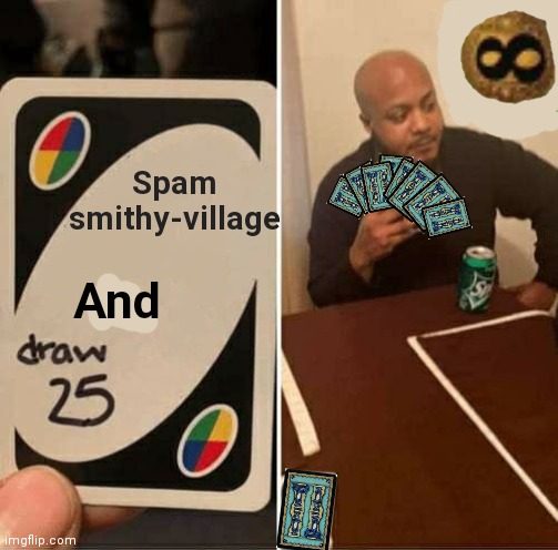Let's play Dominion they said. It'll be fun they said. | Spam smithy-village; And | image tagged in memes,uno draw 25 cards,dominion,smithy,village | made w/ Imgflip meme maker