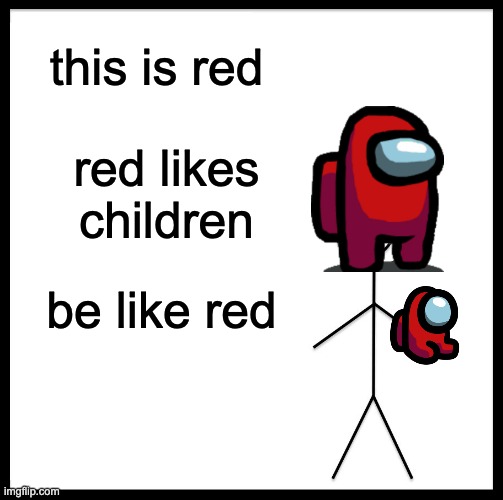 help me | this is red; red likes children; be like red | image tagged in memes,be like bill | made w/ Imgflip meme maker