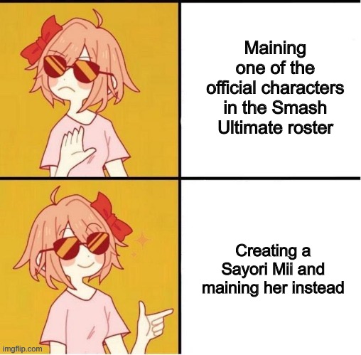 My Smash main | Maining one of the official characters in the Smash Ultimate roster; Creating a Sayori Mii and maining her instead | image tagged in super smash bros,sayori,memes,drake hotline bling | made w/ Imgflip meme maker