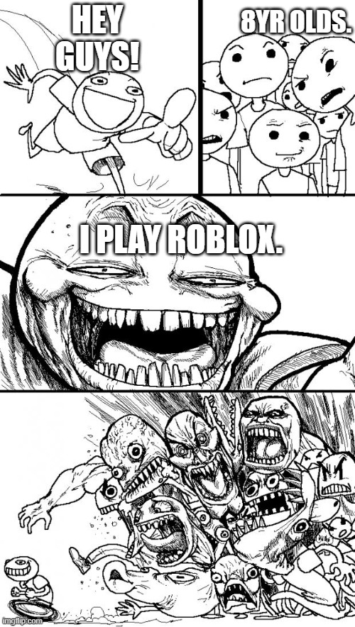 LOLOLOLOLOLLOL LOL ? | 8YR OLDS. HEY GUYS! I PLAY ROBLOX. | image tagged in memes,hey internet | made w/ Imgflip meme maker