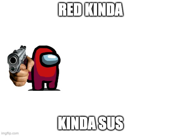 Blank White Template | RED KINDA KINDA SUS | image tagged in blank white template | made w/ Imgflip meme maker