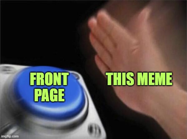 Blank Nut Button Meme | THIS MEME FRONT PAGE | image tagged in memes,blank nut button | made w/ Imgflip meme maker