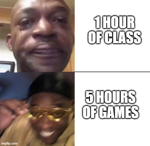 true dat | 1 HOUR OF CLASS; 5 HOURS OF GAMES | image tagged in yellow glass guy,memes,relatable | made w/ Imgflip meme maker