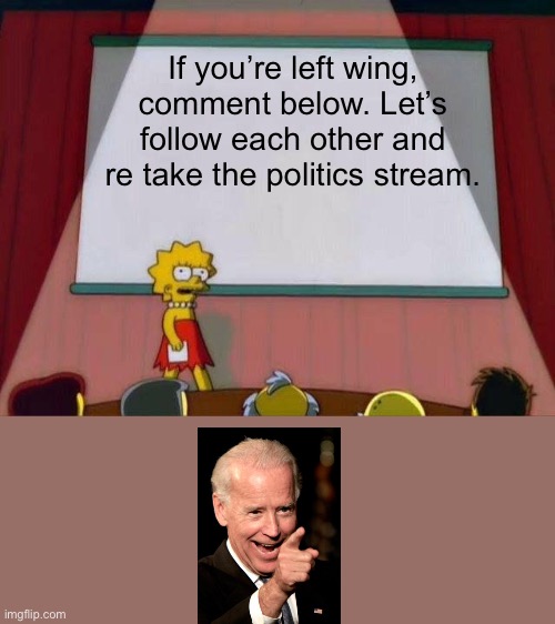 Lisa Simpson's Presentation | If you’re left wing, comment below. Let’s follow each other and re take the politics stream. | image tagged in lisa simpson's presentation | made w/ Imgflip meme maker