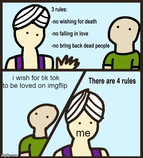 Genie Rules Meme | i wish for tik tok to be loved on imgflip; me | image tagged in genie rules meme | made w/ Imgflip meme maker