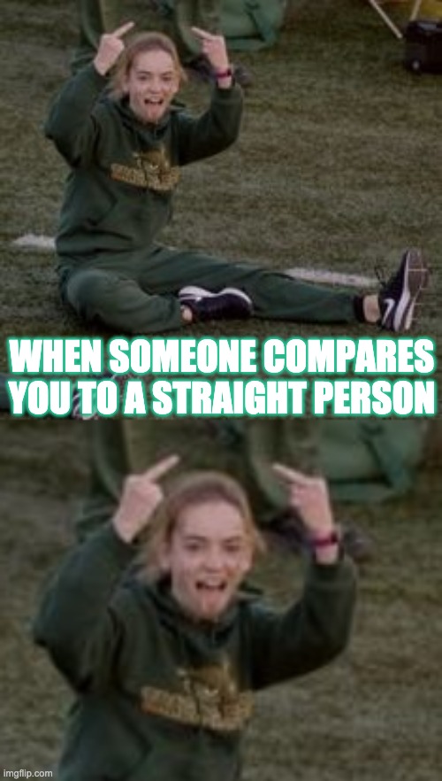 when someone compares you to a straight person | WHEN SOMEONE COMPARES YOU TO A STRAIGHT PERSON | image tagged in lgbtq | made w/ Imgflip meme maker