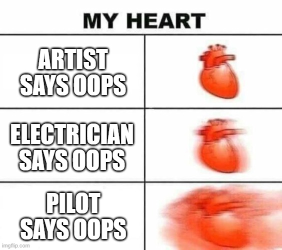 My heart blank | ARTIST SAYS OOPS; ELECTRICIAN SAYS OOPS; PILOT SAYS OOPS | image tagged in my heart blank | made w/ Imgflip meme maker