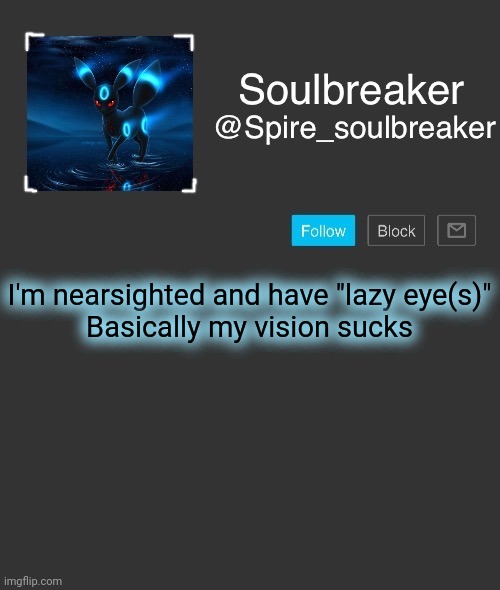 Spire | I'm nearsighted and have "lazy eye(s)"

Basically my vision sucks | image tagged in spire | made w/ Imgflip meme maker