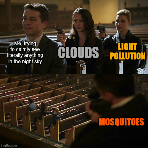 Astronomer's unluck | Me, trying to calmly see literally anything in the night sky; LIGHT POLLUTION; CLOUDS; MOSQUITOES | image tagged in assassination chain,space | made w/ Imgflip meme maker