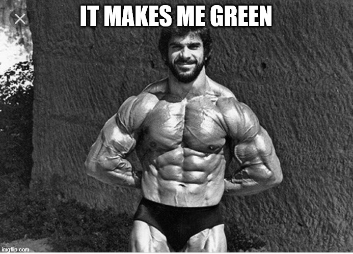 Lou Ferigno | IT MAKES ME GREEN | image tagged in lou ferigno | made w/ Imgflip meme maker