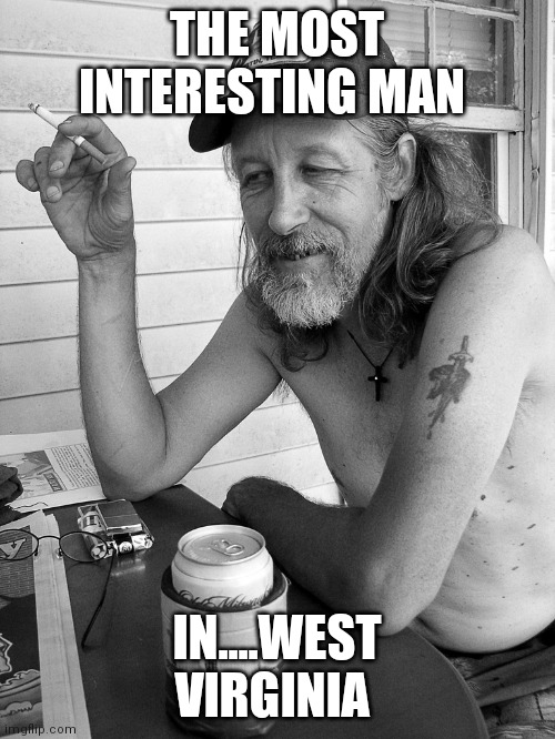 The most interesting man | THE MOST INTERESTING MAN; IN....WEST VIRGINIA | image tagged in red neck | made w/ Imgflip meme maker