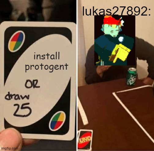 UNO Draw 25 Cards | lukas27892:; install protogent | image tagged in memes,uno draw 25 cards | made w/ Imgflip meme maker