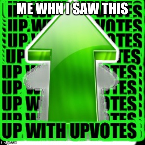 upvote | ME WHN I SAW THIS | image tagged in upvote | made w/ Imgflip meme maker