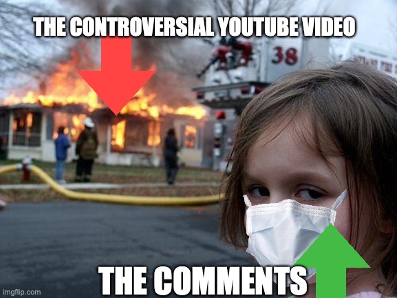 true | THE CONTROVERSIAL YOUTUBE VIDEO; THE COMMENTS | image tagged in memes,disaster girl | made w/ Imgflip meme maker