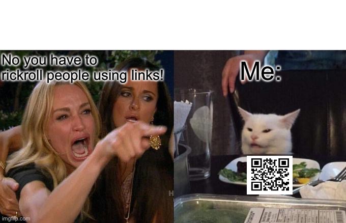 Links? I think not | No you have to rickroll people using links! Me: | image tagged in memes,woman yelling at cat,rickroll | made w/ Imgflip meme maker