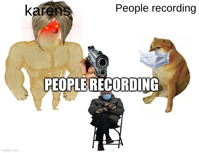 Buff Doge vs. Cheems Meme | karens; People recording; PEOPLE RECORDING | image tagged in memes,buff doge vs cheems | made w/ Imgflip meme maker
