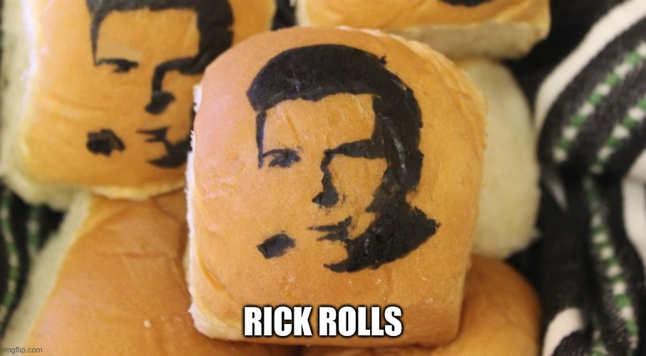 hell yes | RICK ROLLS | image tagged in memes,funny,rick astley,rick roll,bread | made w/ Imgflip meme maker