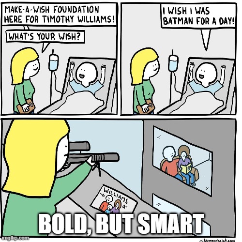 Bold but smart | BOLD, BUT SMART | image tagged in smart,modern problems require modern solutions,dark humor,omg,but thats none of my business,excuse me wtf blank template | made w/ Imgflip meme maker