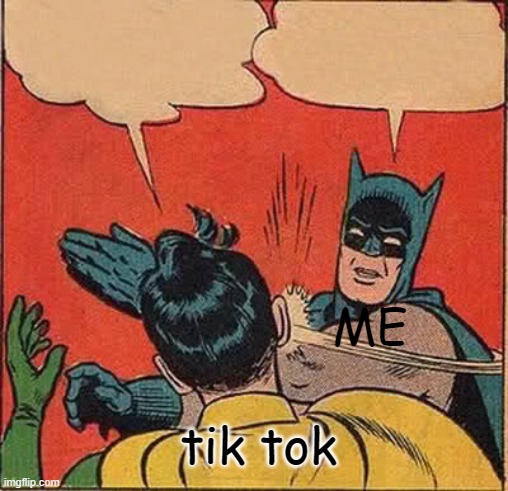 tik tok ME | image tagged in memes,batman slapping robin | made w/ Imgflip meme maker