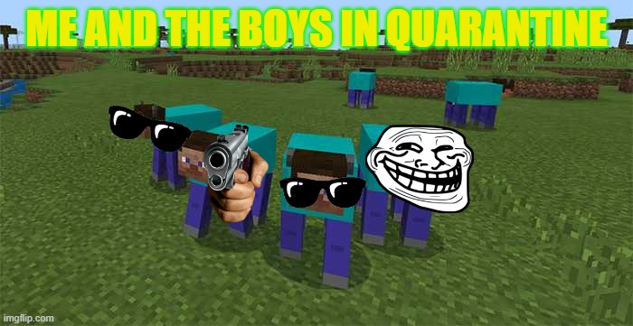 Join https://imgflip.com/m/unkndared56798 copy link and join it | ME AND THE BOYS IN QUARANTINE | image tagged in me and the boys | made w/ Imgflip meme maker