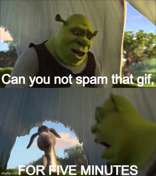 Can you not X, for FIVE MINUTES | Can you not spam that gif, FOR FIVE MINUTES | image tagged in can you not x for five minutes | made w/ Imgflip meme maker
