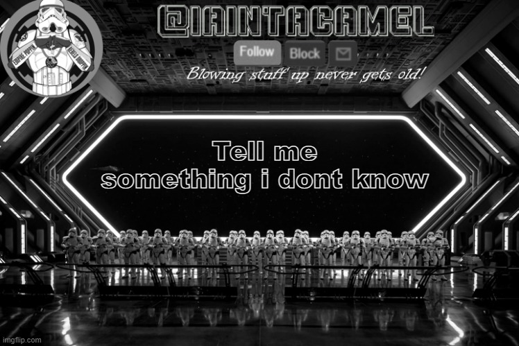 iaintacamel | Tell me something i dont know | image tagged in iaintacamel | made w/ Imgflip meme maker