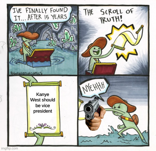 The Scroll Of Truth | Kanye West should be vice president | image tagged in memes,the scroll of truth | made w/ Imgflip meme maker