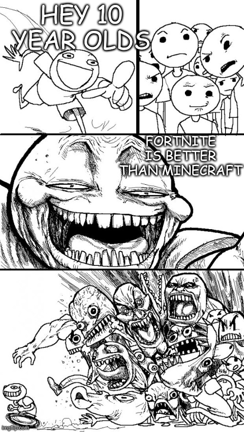 Hey Internet Meme | HEY 10 YEAR OLDS; FORTNITE IS BETTER THAN MINECRAFT | image tagged in memes,hey internet | made w/ Imgflip meme maker